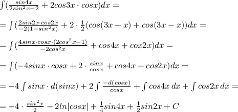 \int ( \frac{sin4x}{2sin^2x-2} +2cos3x\cdot cosx)dx=\\\\=\int ( \frac{2sin2x\cdot cos2x}{-2(1-sin^2x)} +2\cdot \frac{1}{2}(cos(3x+x)+cos(3x-x))dx=\\\\=\int ( \frac{4sinx\cdot cosx\cdot (2cos^2x-1)}{-2cos^2x} +cos4x+cox2x)dx=\\\\=\int (-4sinx\cdot cosx+2\cdot \frac{sinx}{cosx}+cos4x+cos2x)dx=\\\\=-4\int sinx\cdot d(sinx)+2\int \frac{-d(cosx)}{cosx} +\int cos4x\, dx+\int cos2x\, dx=\\\\=-4\cdot \frac{sin^2x}{2}-2ln|cosx|+\frac{1}{4}sin4x+\frac{1}{2}sin2x+C