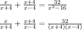 \frac{x}{x+4} + \frac{x+4}{x-4} = \frac{32}{ x^{2} -16} \\ \\ 
 \frac{x}{x+4} + \frac{x+4}{x-4} = \frac{32}{ (x+4)(x-4)} \\ \\ 

