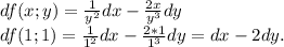 df(x;y)= \frac{1}{y^2} dx- \frac{2x}{y^3} dy\\
df(1;1)= \frac{1}{1^2} dx- \frac{2*1}{1^3} dy=dx-2dy.