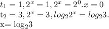 t_{1} =1, 2^{x} =1, 2^{x}= 2^{0} . x=0

 t_{2}=3, 2^{x} =3 , log_{2} 2^{x} = log_{2} 3. 

 x= log_{2}3