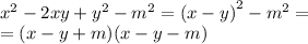 \\x^{2}-2xy+y^{2}-m^{2}=\left ( x-y \right )^{2}-m^{2}=\\
=(x-y+m)(x-y-m)