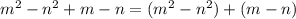 m^{2}-n^{2} +m-n =(m^{2}-n^{2}) +(m-n)
