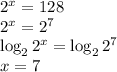 2^x=128\\
2^x=2^7\\
\log_22^x =\log_22^7\\
x=7