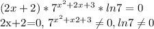 (2x+2)* 7^{ x^{2} +2x+3} *ln7=0

2x+2=0, 7^{ x^{2} +x2+3} \neq 0, ln7 \neq 0