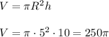 V=\pi R^2h\\\\
V=\pi\cdot5^2\cdot10=250\pi