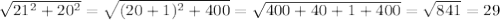 \sqrt{21^2 + 20^2} = \sqrt{(20 + 1)^2 + 400} = \sqrt{400 + 40 + 1 + 400} =
 \sqrt{841} = 29