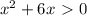 x^{2}+6x\ \textgreater \ 0
