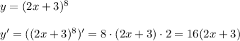y=(2x+3)^8\\\\
y'=((2x+3)^8)'=8\cdot(2x+3)\cdot2=16(2x+3)