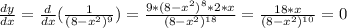 \frac{dy}{dx}= \frac{d}{dx}( \frac{1}{(8- x^{2} )^9} )= \frac{9*(8- x^{2} )^8*2*x}{(8- x^{2} )^{18}} = \frac{18*x}{(8- x^{2} )^{10}} =0

