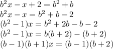b^2x-x+2=b^2+b
\\\
b^2x-x=b^2+b-2
\\\
(b^2-1)x=b^2+2b-b-2
\\\
(b^2-1)x=b(b+2)-(b+2)
\\\
(b-1)(b+1)x=(b-1)(b+2)