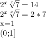2^{x} \sqrt[x]{7} =14

 2^{x} \sqrt[x]{7}=2*7

x=1

(0;1]