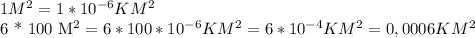 1 M^{2} = 1 * 10^{-6} KM^{2} 

6 * 100 M^{2} = 6* 100 * 10^{-6} KM^{2} = 6 * 10^{-4} KM^{2} = 0,0006 KM^{2}
