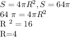 S=4 \pi R^{2} , S=64 \pi 

64 \pi =4 \pi R^{2} 

R ^{2} =16

R=4
