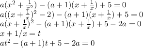 a(x^2+ \frac{1}{x^2} )-(a+1)( x+\frac{1}{x} )+5=0 \\ 
a((x+\frac{1}{x})^2-2)-(a+1)(x+\frac{1}{x})+5=0 \\ 
a(x+\frac{1}{x})^2-(a+1)(x+\frac{1}{x})+5-2a=0 \\ 
x+1/x=t \\ 
at^2-(a+1)t+5-2a=0 \\
