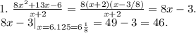 1. \ \frac{8x^2+13x-6}{x+2} = \frac{8(x+2)(x-3/8)}{x+2} = 8x-3. \\
\left. 8x-3 \right|_{x=6.125=6\frac18} = 49-3 = 46.