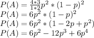 P(A)= \frac{4*3}{1*2} p^2*(1-p)^2 \\ P(A)= 6p^2*(1-p)^2 \\ P(A)= 6p^2*(1-2p+p^2) \\ P(A)= 6p^2-12p^3+6p^4