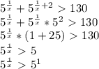 5^{ \frac{1}{x} } + 5^{ \frac{1}{x}+2 } \ \textgreater \ 130

 5^{ \frac{1}{x} } + 5^{ \frac{1}{x} } * 5^{2} \ \textgreater \ 130

 5^{ \frac{1}x} } *(1+25)\ \textgreater \ 130

 5^{ \frac{1}{x} } \ \textgreater \ 5

 5^{ \frac{1}{x} } \ \textgreater \ 5^{1}