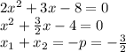 2x^2+3x-8=0\\
x^2+\frac32x-4=0\\
x_1+x_2=-p=-\frac32