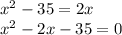 x^{2} -35=2 x \\ x^{2} -2 x-35=0 \\ 
