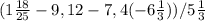 (1 \frac{18}{25} -9,12-7,4(-6 \frac{1}{3} ))/5 \frac{1}{3} 
