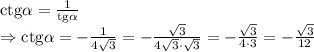 \mathrm{ctg} \alpha = \frac{1 }{\mathrm{tg} \alpha } 
\\\
\Rightarrow \mathrm{ctg} \alpha = - \frac{1}{4 \sqrt{3}} =
 - \frac{\sqrt{3}}{4 \sqrt{3}\cdot \sqrt{3}} = - \frac{\sqrt{3}}{4 \cdot3} =
- \frac{\sqrt{3}}{12}
