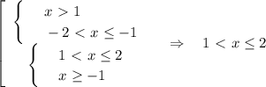 \left[\begin{array}{ccc}\begin{cases}
 & \text{ } x\ \textgreater \ 1 \\ 
 & \text{ } -2\ \textless \ x \leq -1
\end{cases}\\\begin{cases}
 & \text{ } 1\ \textless \ x \leq 2 \\ 
 & \text{ } x \geq -1
\end{cases}\end{array}\right~~~\Rightarrow~~~ 1\ \textless \ x \leq 2
