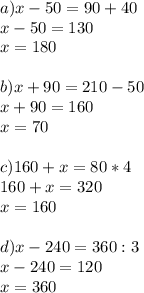 a)x-50=90+40\\
x-50=130\\
x=180\\\\
b)x+90=210-50\\
x+90=160\\
x=70\\\\
c)160+x=80*4\\
160+x=320\\
x=160\\\\
d)x-240=360:3\\
x-240=120\\
x=360

