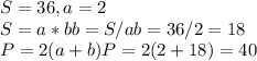 S=36, a=2 \\ 
S=a*b b=S/a b=36/2=18 \\ 
P=2(a+b) P=2(2+18)=40