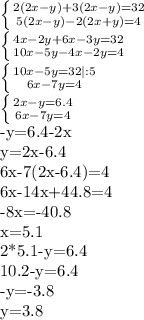 \left \{ {{2(2x-y)+3(2x-y)=32} \atop {5(2x-y)-2(2x+y)=4}} \right. 

 \left \{ {{4x-2y+6x-3y=32} \atop {10x-5y-4x-2y=4}} \right. 

 \left \{ {{10x-5y=32|:5} \atop {6x-7y=4}} \right. 

 \left \{ {{2x-y=6.4} \atop {6x-7y=4}} \right. 

-y=6.4-2x

y=2x-6.4

6x-7(2x-6.4)=4

6x-14x+44.8=4

-8x=-40.8

x=5.1

2*5.1-y=6.4

10.2-y=6.4

-y=-3.8

y=3.8