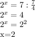 2^{x}=7: \frac{7}{4} 


 2^{x}=4

 2^{x} = 2^{2}


x=2