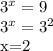 3^{x}=9

 3^{x}= 3^{2} 

x=2