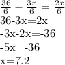 \frac{36}{6}- \frac{3x}{6}= \frac{2x}{6} 

36-3x=2x

-3x-2x=-36

-5x=-36

x=7.2
