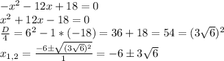 -x^2-12x+18=0 \\ 
x^2+12x-18=0 \\ 
 \frac{D}{4} =6^2-1*(-18)=36+18=54=(3 \sqrt{6})^2 \\ 
 x_{1,2} = \frac{-6\pm \sqrt{(3 \sqrt{6} )^2} }{1} =-6\pm3 \sqrt{6} 

