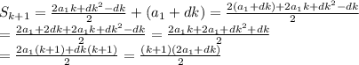 S_{k+1}= \frac{2a_1k+dk^2-dk}{2}+(a_1+dk)= \frac{2(a_1+dk)+2a_1k+dk^2-dk}{2}\\= \frac{2a_1+2dk+2a_1k+dk^2-dk}{2}= \frac{2a_1k+2a_1+dk^2+dk}{2}\\ = \frac{2a_1(k+1)+dk(k+1)}{2}= \frac{(k+1)(2a_1+dk)}{2}