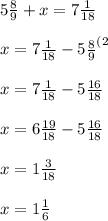5 \frac{8}{9}+x=7 \frac{1}{18} \\ \\ 
x=7 \frac{1}{18} -5 \frac{8}{9}^{(2} \\ \\ 
x=7 \frac{1}{18} -5 \frac{16}{18} \\ \\ 
x=6 \frac{19}{18} -5 \frac{16}{18} \\ \\ x=1 \frac{3}{18} \\ \\ x=1 \frac{1}{6}