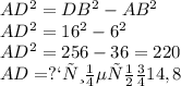 
 AD^{2} =DB ^{2} - AB^{2} 
 \\ AD ^{2} = 16 ^{2} -6 ^{2} 
 \\ AD ^{2}= 256 - 36 = 220 
 \\ AD= примерно 14,8