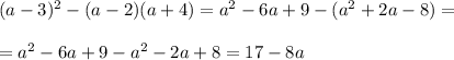 (a-3)^2-(a-2)(a+4)=a^2-6a+9-(a^2+2a-8)=\\\\
=a^2-6a+9-a^2-2a+8=17-8a
