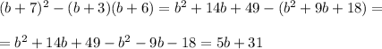 (b+7)^2-(b+3)(b+6)=b^2+14b+49-(b^2+9b+18)=\\\\
=b^2+14b+49-b^2-9b-18=5b+31