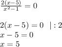 \frac{2(x-5)}{x^2-1}=0\\\\
2(x-5)=0 \ \ |:2\\
x-5=0\\
x=5