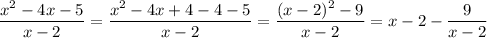 \dfrac{x^2-4x-5}{x-2} = \dfrac{x^2-4x+4-4-5}{x-2} = \dfrac{(x-2)^2-9}{x-2} =
x-2-\dfrac{9}{x-2}