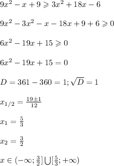 9x^2-x+9\geqslant3x^2+18x-6\\\\
9x^2-3x^2-x-18x+9+6\geqslant0\\\\
6x^2-19x+15\geqslant0\\\\
6x^2-19x+15=0\\\\
D=361-360=1; \sqrt D=1\\\\
x_{1/2}= \frac{19\pm1}{12}\\\\
x_1= \frac{5}{3}\\\\
x_2= \frac{3}{2}\\\\
x\in(-\infty; \frac{3}{2}]\bigcup[ \frac{5}{3};+\infty)