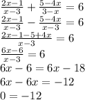 \frac{2x-1}{x-3} + \frac{5-4x}{3-x} =6 \\ 
 \frac{2x-1}{x-3} - \frac{5-4x}{x-3}=6 \\ 
 \frac{2x-1-5+4x}{x-3}=6 \\ \frac{6x-6}{x-3}=6 \\ 6x-6=6x-18 \\ 6x-6x=-12 \\ 0=-12