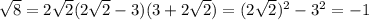 \sqrt{8} = 2 \sqrt{2} 
(2 \sqrt{2} -3)(3+2 \sqrt{2} ) = (2 \sqrt{2} ) ^{2} - 3^{2} = -1