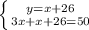 \left \{ {{y=x+26} \atop {3x+x+26=50}} \right. 
