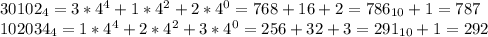 30102_{4}=3*4^{4}+1*4^{2}+2*4^{0}=768+16+2=786_{10}+1=787

102034_{4}=1*4^{4}+2*4^{2}+3*4^{0}=256+32+3=291_{10}+1=292
