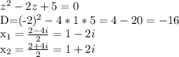 z^{2} -2z+5=0 

D=(-2)^2-4*1*5=4-20=-16 

 x_{1}= \frac{2-4i}{2} =1-2i

 x_{2}= \frac{2+4i}{2} =1+2i