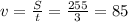 v= \frac{S}{t} = \frac{255}{3} = 85