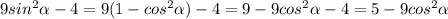 9sin^{2} \alpha -4=9(1-cos^{2} \alpha )-4=9-9cos^{2} \alpha -4=5-9cos ^{2} \alpha 
