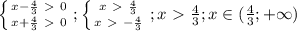 \left \{ {{x- \frac{4}{3}\ \textgreater \ 0} \atop {x+ \frac{4}{3}\ \textgreater \ 0}} \right. ; \left \{ {{x\ \textgreater \ \frac{4}{3}} \atop {x\ \textgreater \ - \frac{4}{3}}} \right. ; x\ \textgreater \ \frac{4}{3}; x\in(\frac{4}{3};+\infty)