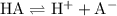 \mathrm{HA\rightleftharpoons H^{+}+A^{-}}